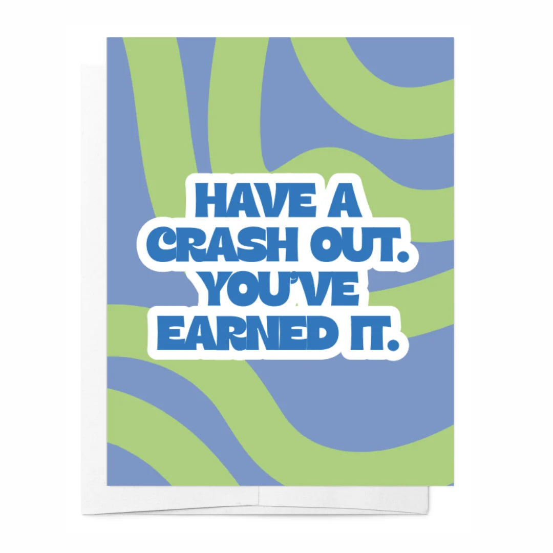 Have a crash out. You've earned it card