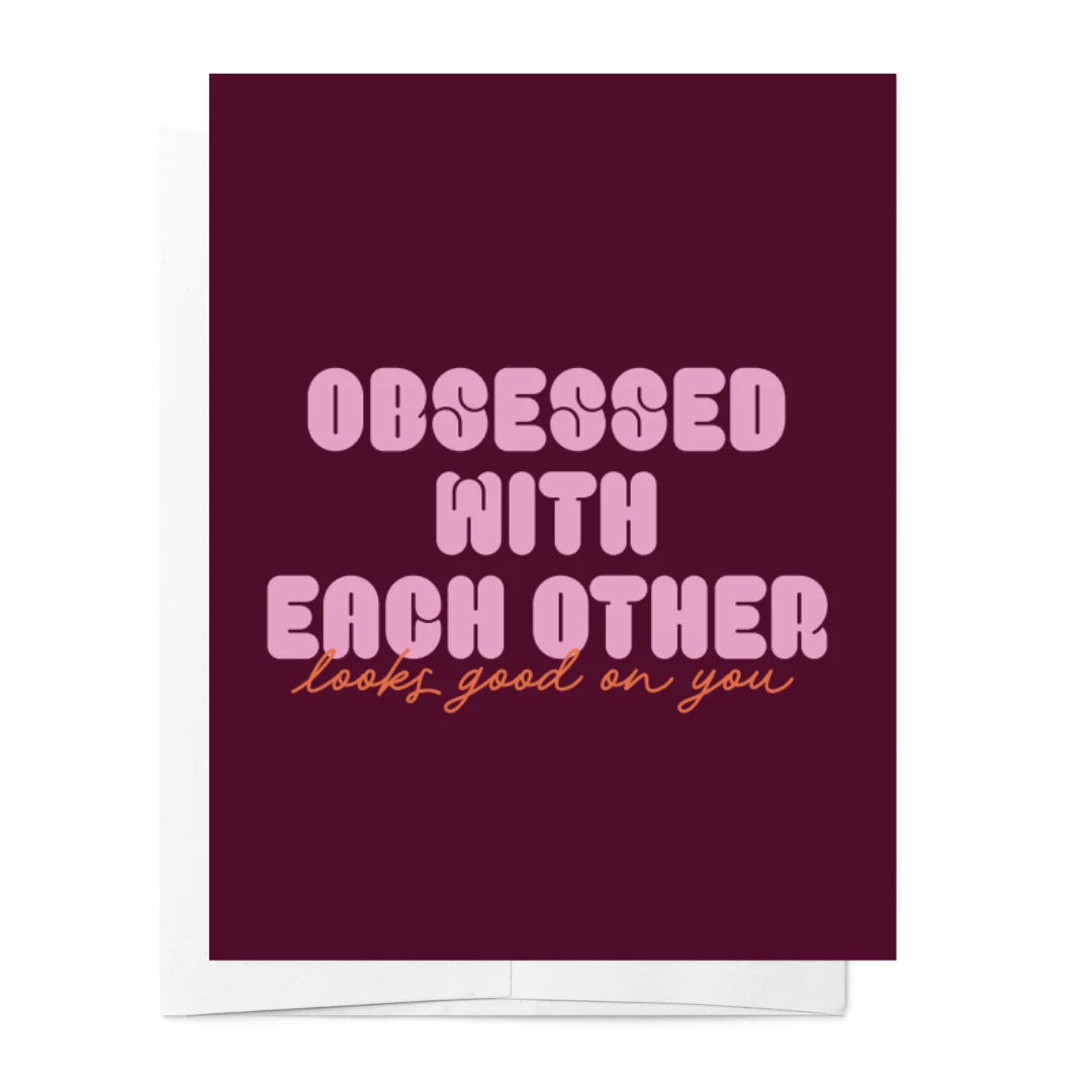 Obsessed with each other looks good on you card