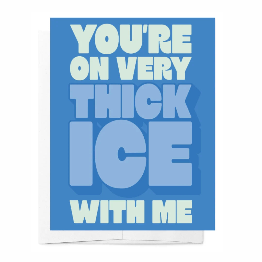 You're on very thick ice with me card